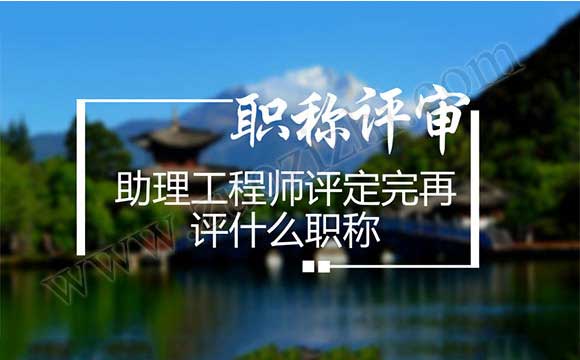 工程師是什么部門評職稱 助理工程師評定完再評什么職稱