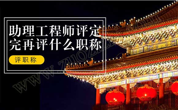 工程師是什么部門評職稱 助理工程師評定完再評什么職稱