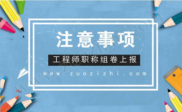 職稱(chēng)組卷上報(bào)需注意事項(xiàng) 職稱(chēng)上報(bào)