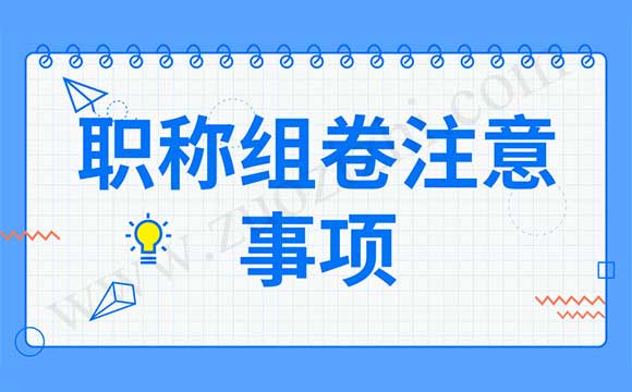 職稱組卷注意事項(xiàng)
