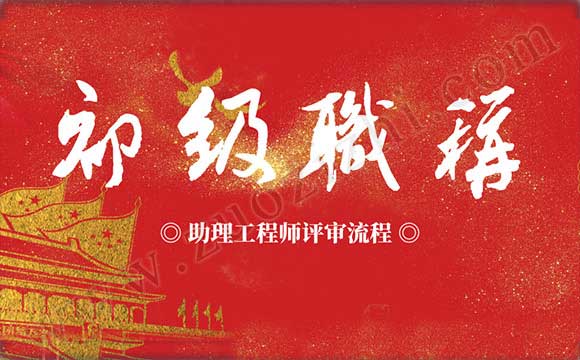 初級職稱怎么評 助理工程師評審流程