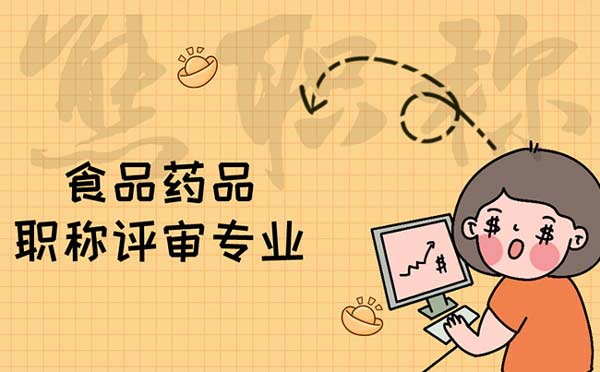 食品藥品職稱評(píng)審專業(yè) 食品藥品職稱評(píng)審專業(yè)