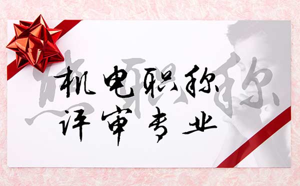 機(jī)電職稱評(píng)審專業(yè) 機(jī)電職稱評(píng)審專業(yè)
