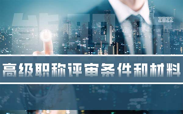 高級職稱評審條件和材料 高級職稱評審條件和材料