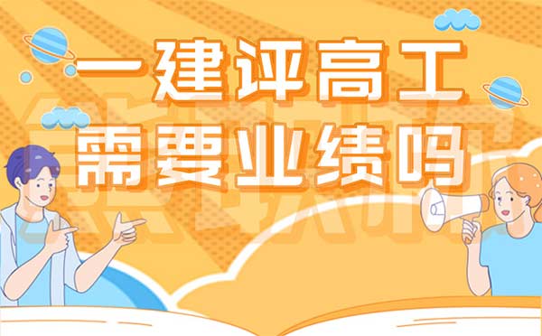 一建評高工需要業(yè)績嗎 一建評高工需要業(yè)績嗎