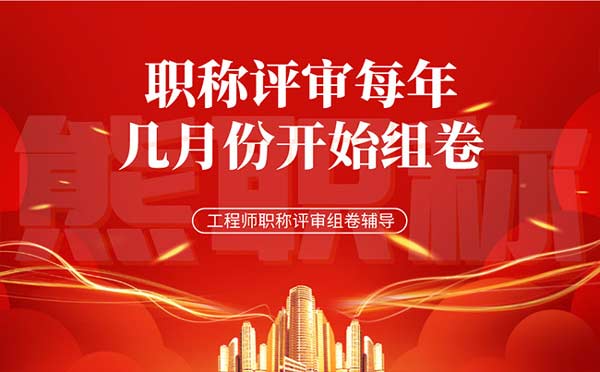 職稱評審每年幾月份開始組卷 職稱評審每年幾月份開始組卷