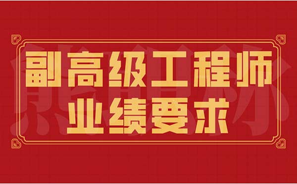 副高級工程師業(yè)績要求 副高級工程師業(yè)績要求