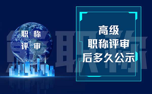 高級職稱評審后多久公示 高級職稱評審后多久公示