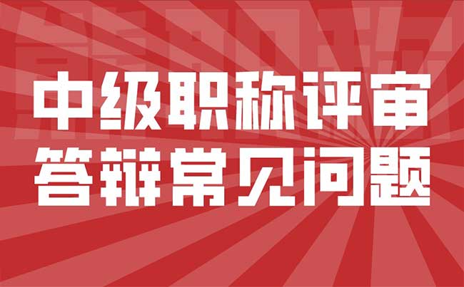 中級(jí)職稱評(píng)審答辯常見問題 中級(jí)職稱評(píng)審答辯常見問題