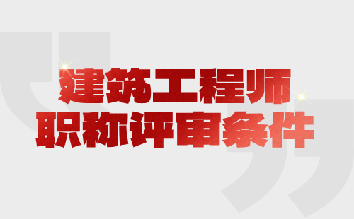 建筑工程師職稱評審條件 建筑工程師職稱評審條件