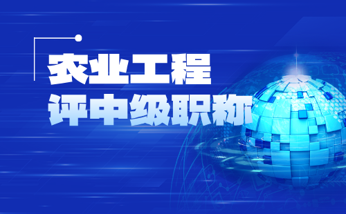 農業(yè)工程評中級職稱 農業(yè)工程中級職稱