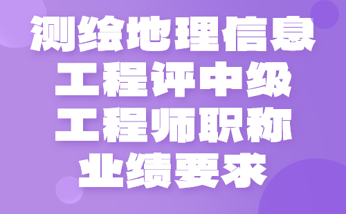 測繪地理信息工程評中級工程師職稱業(yè)績 測繪地理信息工程評中級工程師職稱