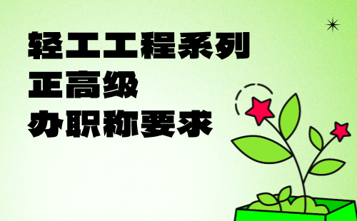 輕工工程正高級(jí)職稱(chēng)要求