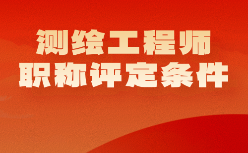測繪工程師職稱評定條件 測繪工程師職稱評定條件