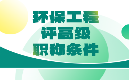 環(huán)保工程評高級職稱條件