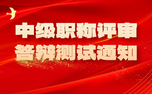 中級(jí)職稱評(píng)審答辯測(cè)試通知