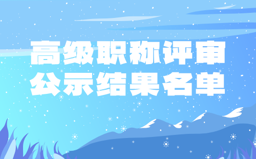 高級(jí)職稱(chēng)評(píng)審公示結(jié)果 高級(jí)職稱(chēng)評(píng)審公示