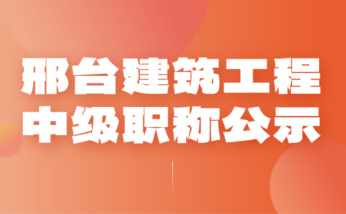 邢臺建筑工程中級職稱 邢臺建筑工程職稱公示