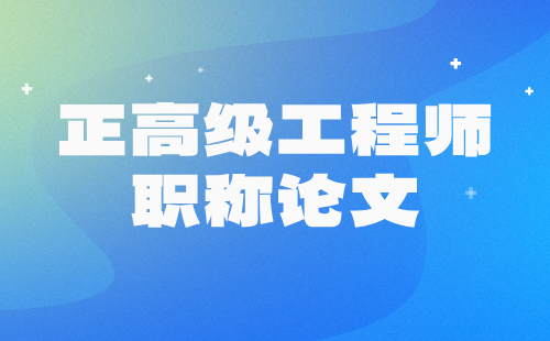正高級工程師職稱 工程師職稱論文