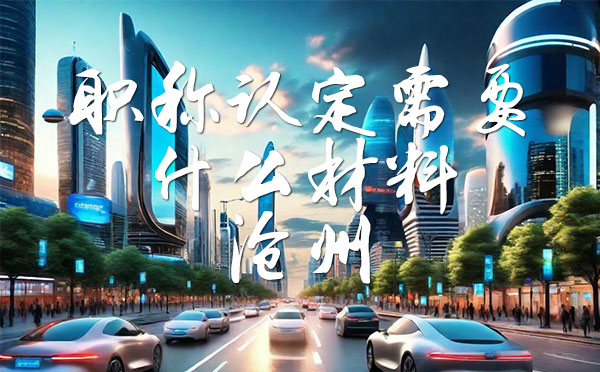 職稱認(rèn)定需要什么材料 職稱認(rèn)定需要什么材料